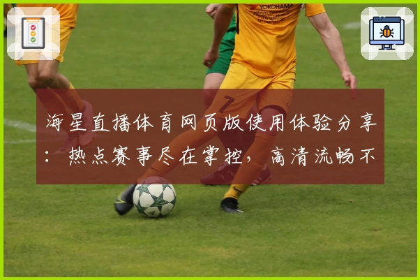 海星直播体育网页版使用体验分享：热点赛事尽在掌控，高清流畅不卡顿