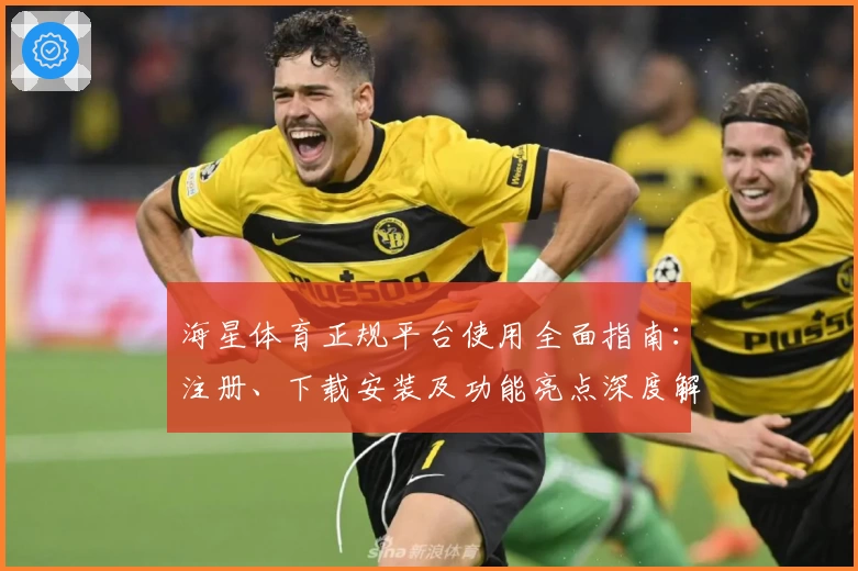 海星体育正规平台使用全面指南：注册、下载安装及功能亮点深度解析